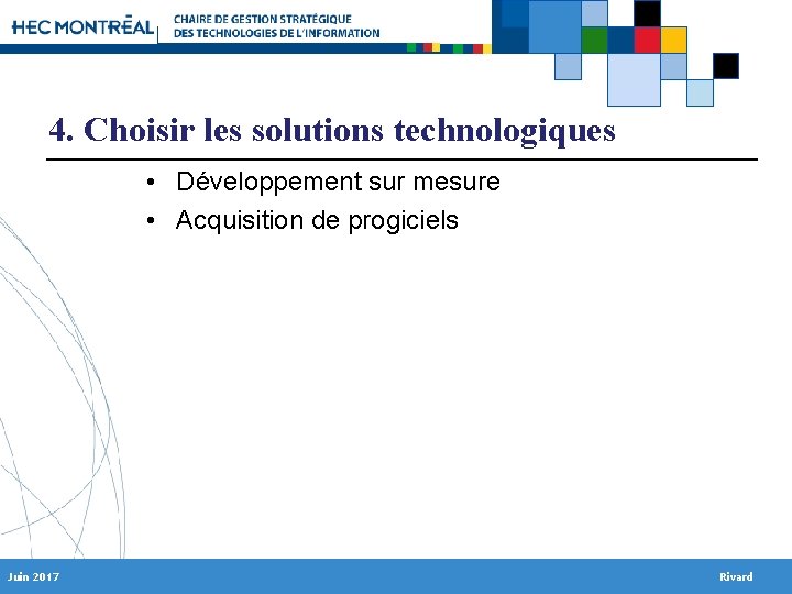 4. Choisir les solutions technologiques • Développement sur mesure • Acquisition de progiciels Juin