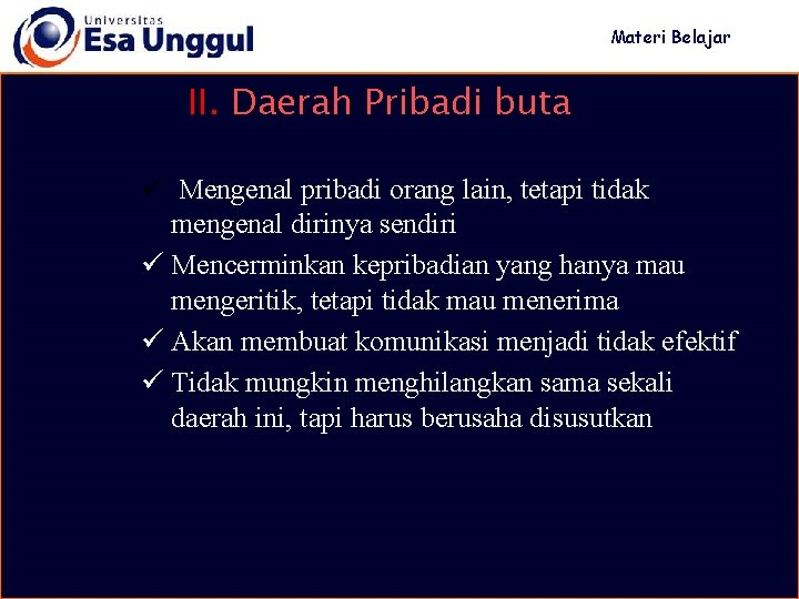 Materi Belajar II. Daerah Pribadi buta ü Mengenal pribadi orang lain, tetapi tidak mengenal