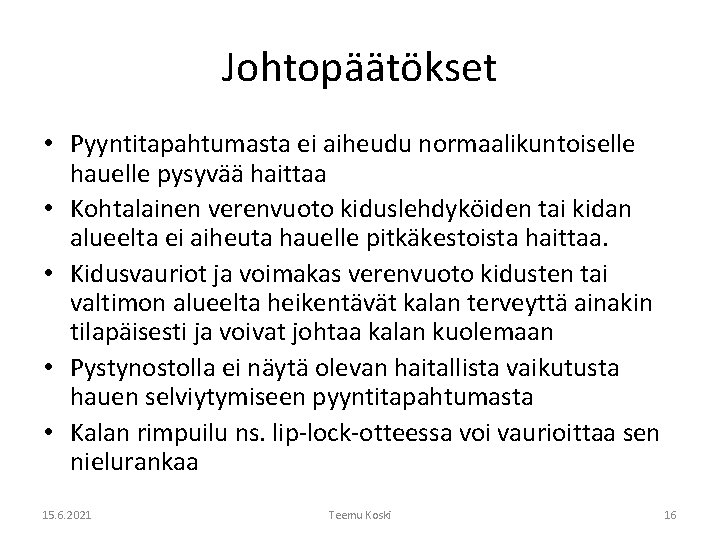 Johtopäätökset • Pyyntitapahtumasta ei aiheudu normaalikuntoiselle hauelle pysyvää haittaa • Kohtalainen verenvuoto kiduslehdyköiden tai