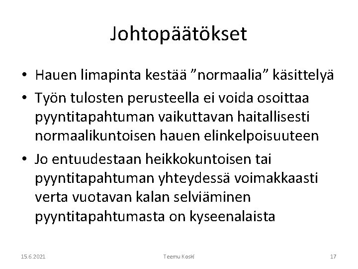 Johtopäätökset • Hauen limapinta kestää ”normaalia” käsittelyä • Työn tulosten perusteella ei voida osoittaa