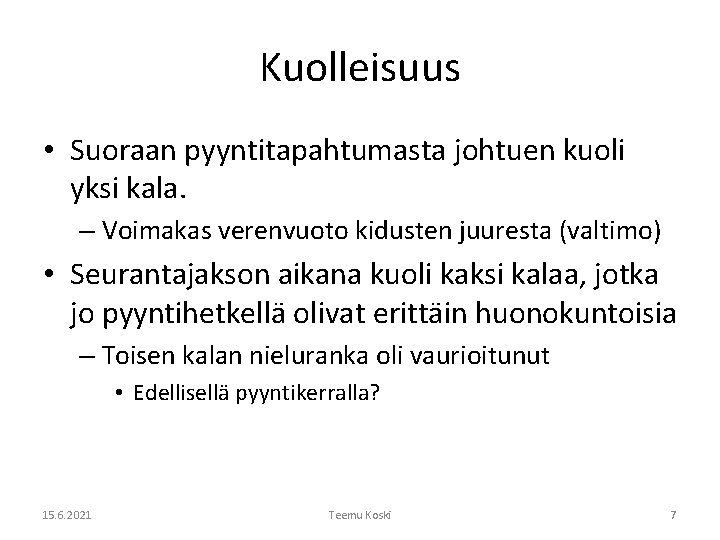 Kuolleisuus • Suoraan pyyntitapahtumasta johtuen kuoli yksi kala. – Voimakas verenvuoto kidusten juuresta (valtimo)