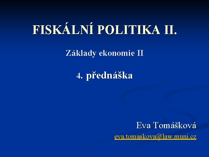 FISKÁLNÍ POLITIKA II. Základy ekonomie II 4. přednáška Eva Tomášková eva. tomaskova@law. muni. cz