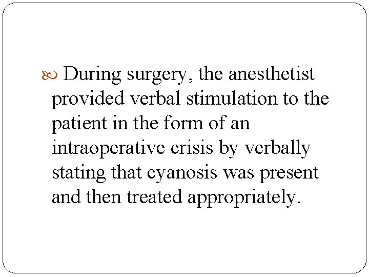  During surgery, the anesthetist provided verbal stimulation to the patient in the form