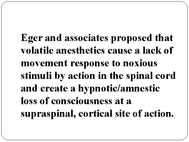Eger and associates proposed that volatile anesthetics cause a lack of movement response to
