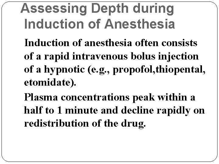 Assessing Depth during Induction of Anesthesia Induction of anesthesia often consists of a rapid
