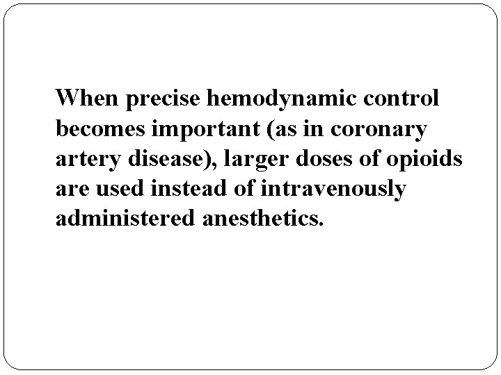 When precise hemodynamic control becomes important (as in coronary artery disease), larger doses of