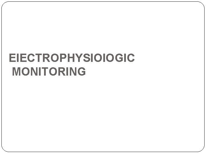 El. ECTROPHYSIOl. OGIC MONITORING 