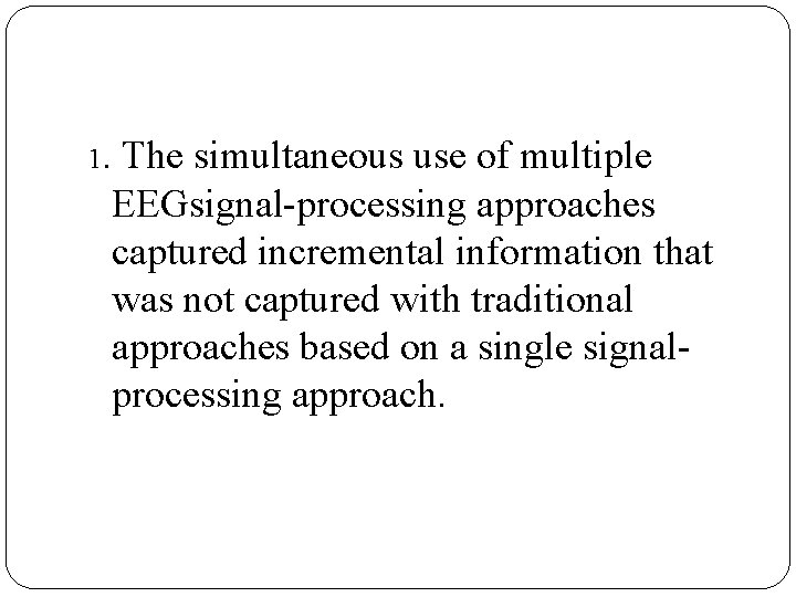 1. The simultaneous use of multiple EEGsignal-processing approaches captured incremental information that was not