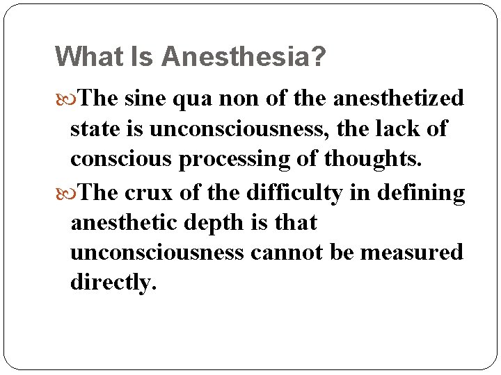 What Is Anesthesia? The sine qua non of the anesthetized state is unconsciousness, the