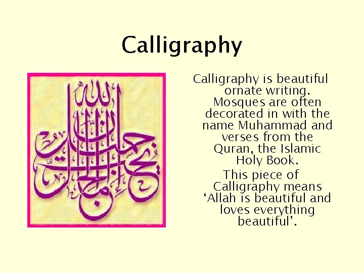 Calligraphy is beautiful ornate writing. Mosques are often decorated in with the name Muhammad