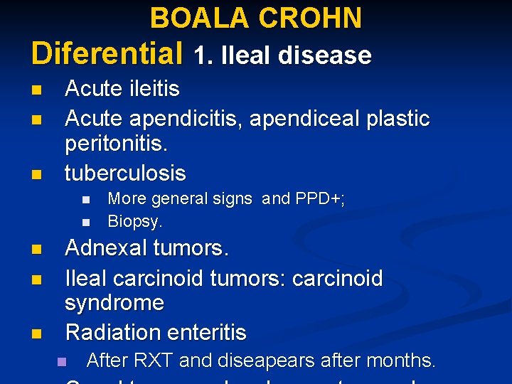 BOALA CROHN Diferential 1. Ileal disease n n n Acute ileitis Acute apendicitis, apendiceal