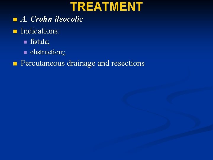 TREATMENT n n A. Crohn ileocolic Indications: n n n fistula; obstruction; ; Percutaneous