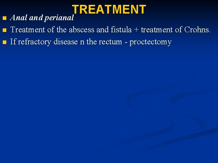 n n n TREATMENT Anal and perianal Treatment of the abscess and fistula +
