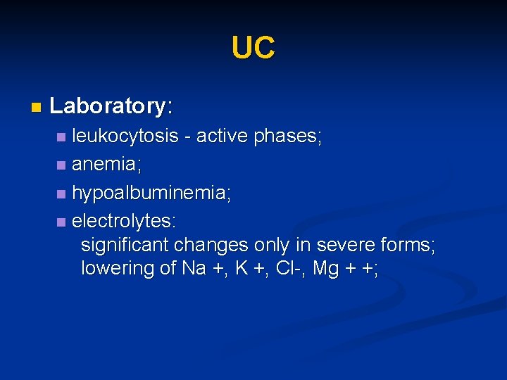 UC n Laboratory: leukocytosis - active phases; n anemia; n hypoalbuminemia; n electrolytes: significant