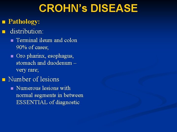 CROHN’s DISEASE n n Pathology: distribution: n n n Terminal ileum and colon 90%