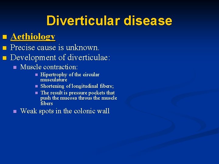 Diverticular disease n Aethiology n Precise cause is unknown. Development of diverticulae: n n