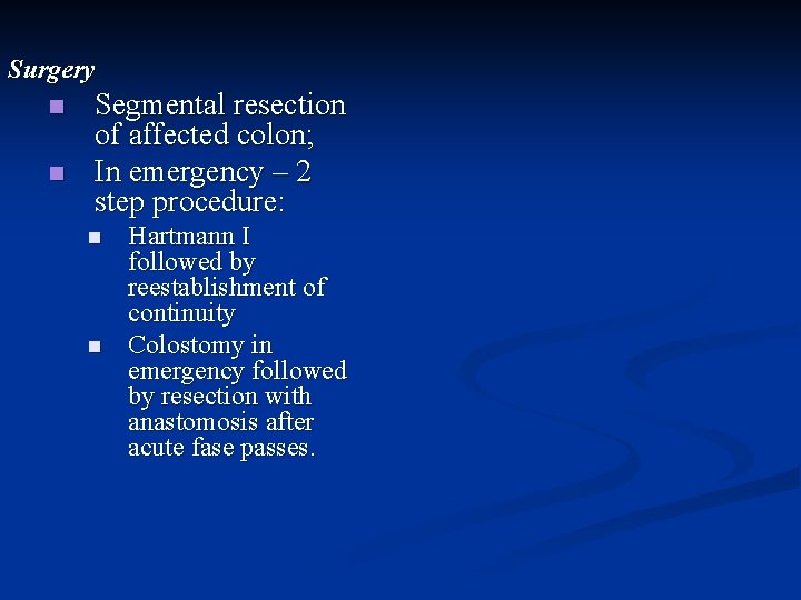 Surgery n n Segmental resection of affected colon; In emergency – 2 step procedure: