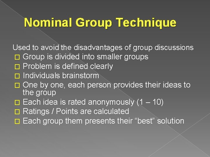 Nominal Group Technique Used to avoid the disadvantages of group discussions � Group is