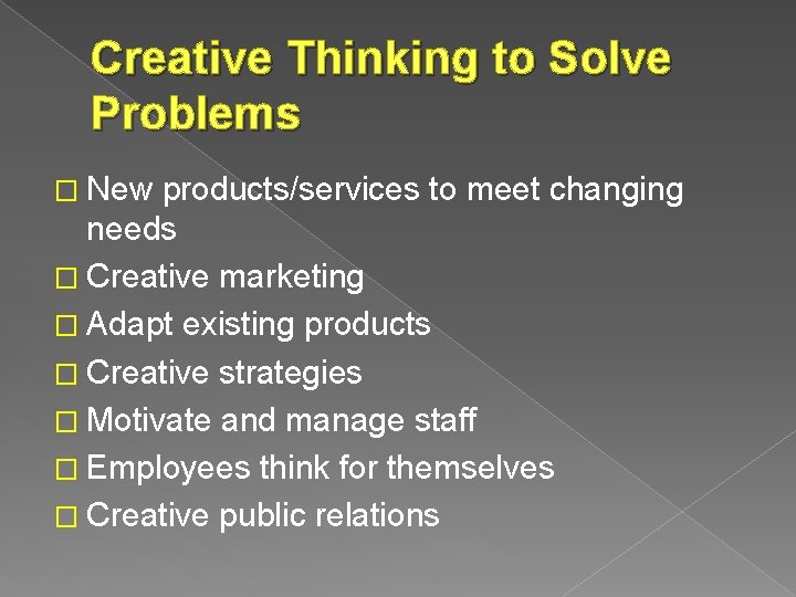 Creative Thinking to Solve Problems � New products/services to meet changing needs � Creative