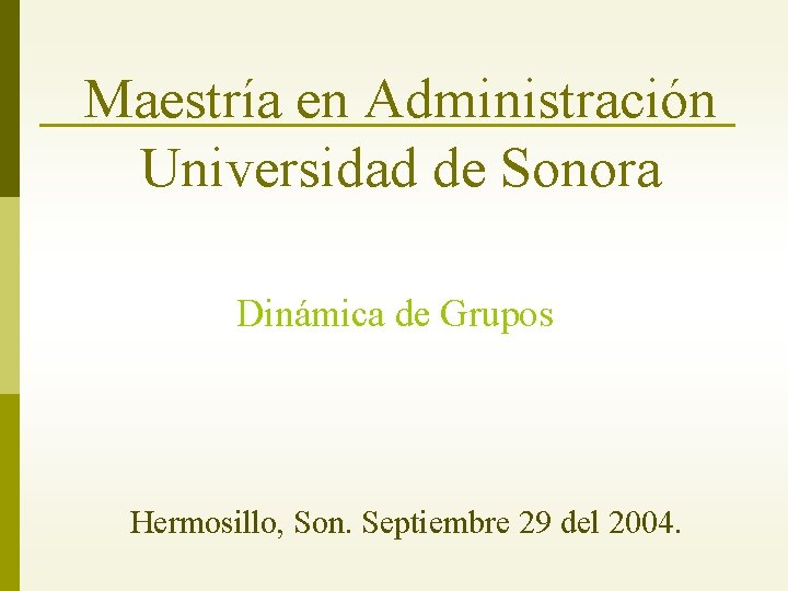 Maestría en Administración Universidad de Sonora Dinámica de Grupos Hermosillo, Son. Septiembre 29 del