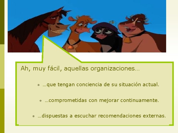 Ah, muy fácil, aquellas organizaciones… …que tengan conciencia de su situación actual. …comprometidas con