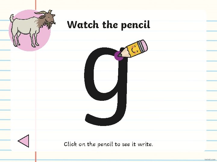 g Watch the pencil Click on the pencil to see it write. 