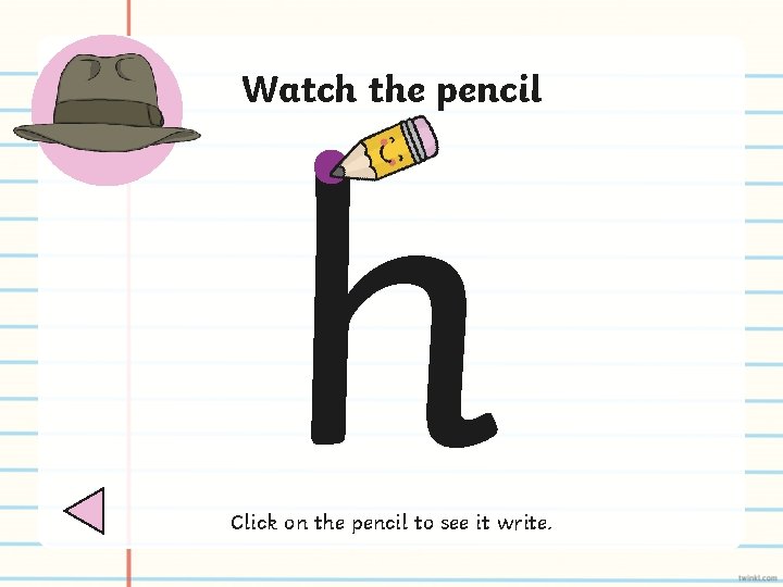 Watch the pencil h Click on the pencil to see it write. 