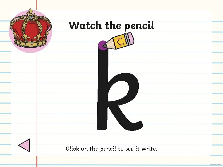 k Watch the pencil Click on the pencil to see it write. 