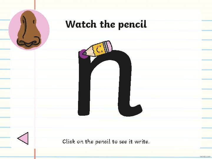 n Watch the pencil Click on the pencil to see it write. 