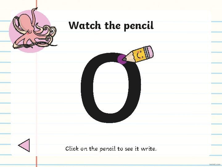 o Watch the pencil Click on the pencil to see it write. 
