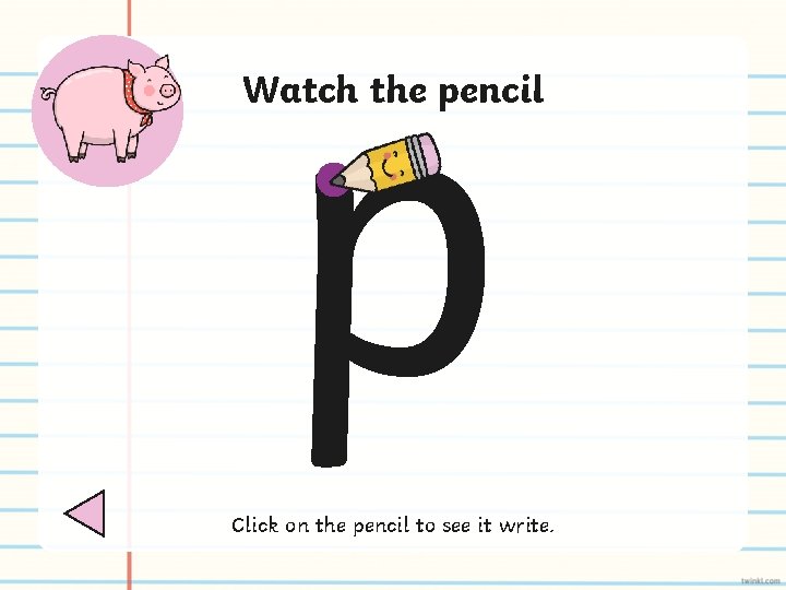 p Watch the pencil Click on the pencil to see it write. 