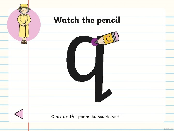 q Watch the pencil Click on the pencil to see it write. 
