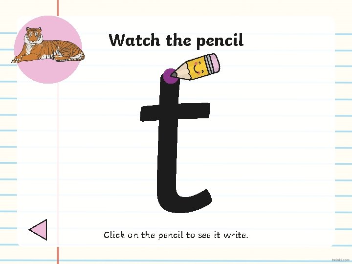 t Watch the pencil Click on the pencil to see it write. 