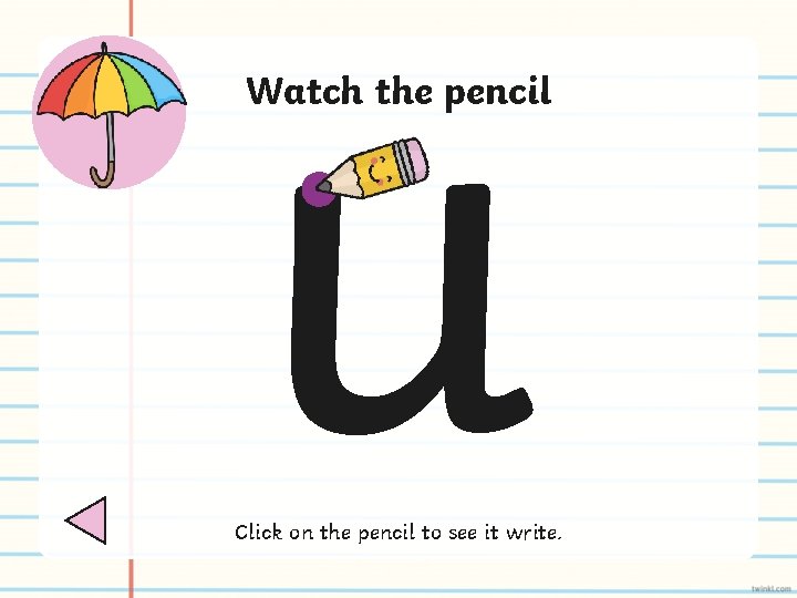 u Watch the pencil Click on the pencil to see it write. 