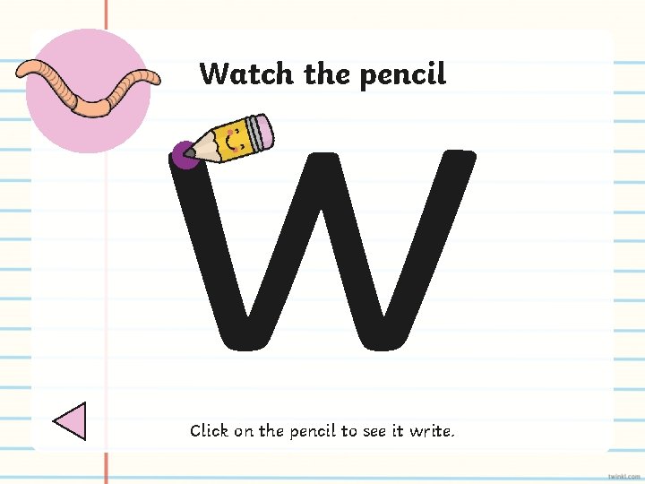 w Watch the pencil Click on the pencil to see it write. 