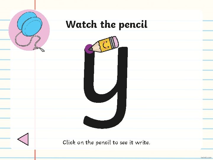 y Watch the pencil Click on the pencil to see it write. 