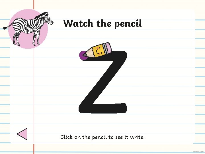 z Watch the pencil Click on the pencil to see it write. 