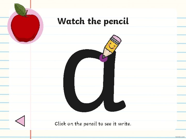 a Watch the pencil Click on the pencil to see it write. 