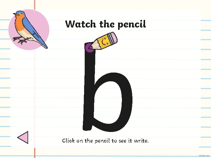 b Watch the pencil Click on the pencil to see it write. 