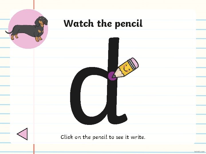 d Watch the pencil Click on the pencil to see it write. 