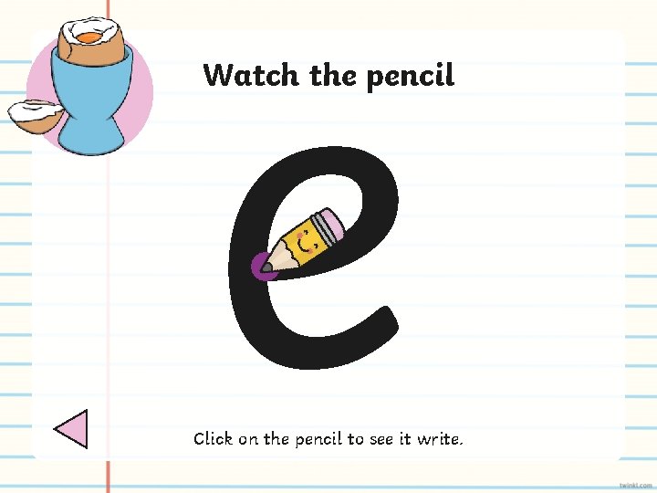 e Watch the pencil Click on the pencil to see it write. 