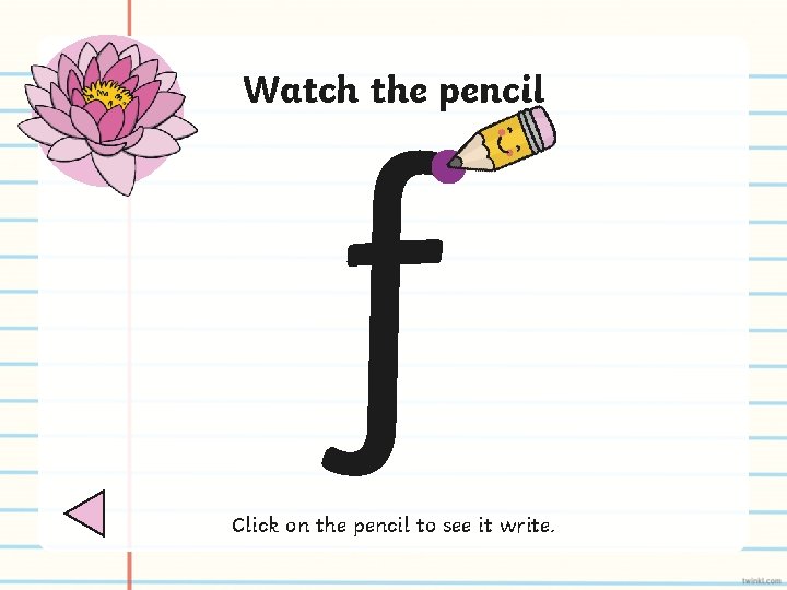 Watch the pencil f Click on the pencil to see it write. 