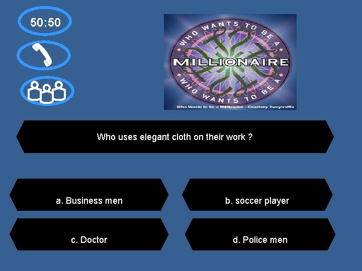 50: 50 Who uses elegant cloth on their work ? a. Business men c.