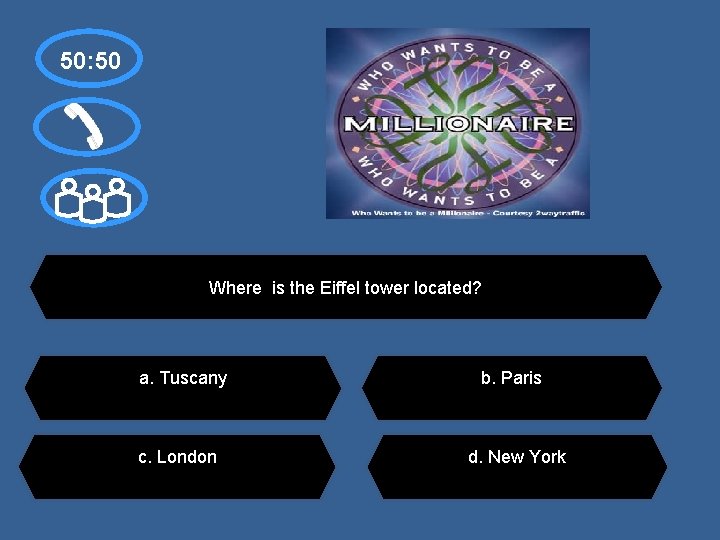 50: 50 Where is the Eiffel tower located? a. Tuscany c. London b. Paris