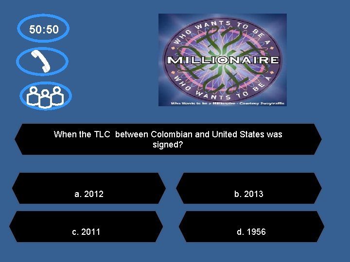 50: 50 When the TLC between Colombian and United States was signed? a. 2012
