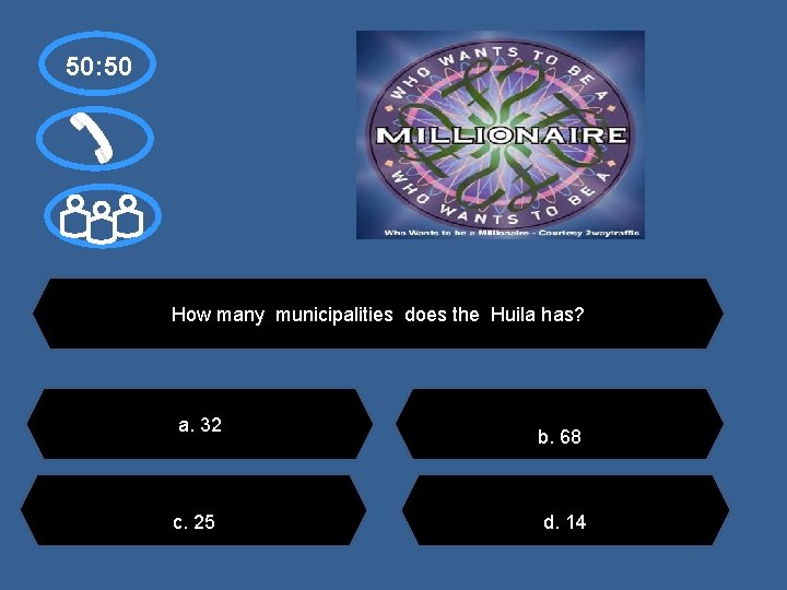 50: 50 How many municipalities does the Huila has? a. 32 c. 25 b.