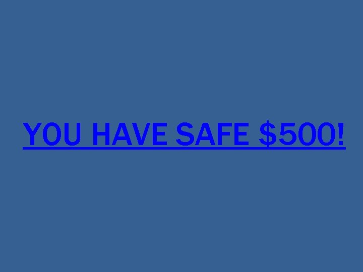 YOU HAVE SAFE $500! 