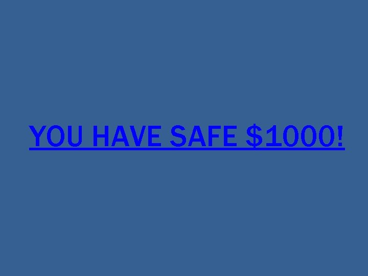 YOU HAVE SAFE $1000! 