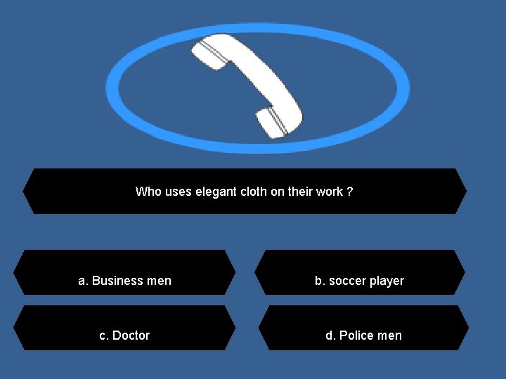 Who uses elegant cloth on their work ? a. Business men c. Doctor b.
