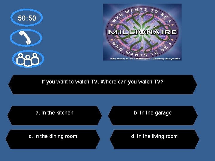50: 50 If you want to watch TV. Where can you watch TV? a.